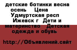 детские ботинки весна осень  › Цена ­ 500 - Удмуртская респ., Ижевск г. Дети и материнство » Детская одежда и обувь   